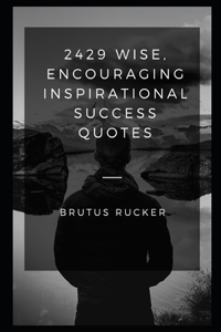 2429 Wise, Encouraging, Inspirational, Success Quotes