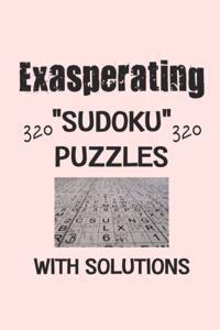 Exasperating 320 Sudoku Puzzles with solutions: Have a blast with Sudoku puzzles