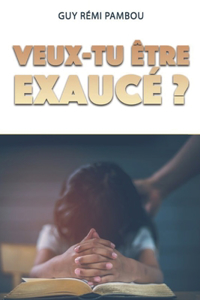 Veux Tu Etre Exaucé ?