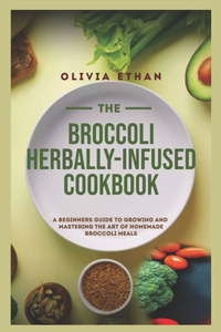 Broccoli Herbally Infused Cookbook Made Easy