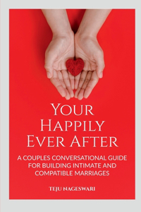 Your Happily Ever After: A Couple's Conversational Guide for Building Intimate and Compatible Marriages