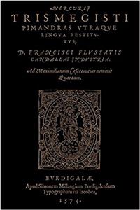 Corpus Hermeticum (Mercvrii Trismegisti Pimandras Utraqve Lingua Restitutus D. Francisci Flussatis)