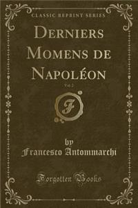 Derniers Momens de NapolÃ©on, Vol. 2 (Classic Reprint)