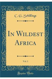 In Wildest Africa, Vol. 1 (Classic Reprint)