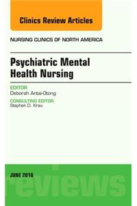 Psychiatric Mental Health Nursing, an Issue of Nursing Clinics of North America