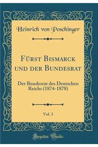 Fï¿½rst Bismarck Und Der Bundesrat, Vol. 3: Der Bundesrat Des Deutschen Reichs (1874-1878) (Classic Reprint)