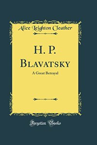 H. P. Blavatsky: A Great Betrayal (Classic Reprint)