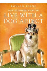 One Hundred Ways To Live With A Dog Addict