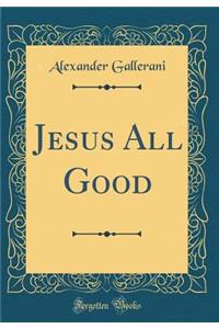 Jesus All Good (Classic Reprint)
