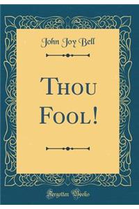 Thou Fool! (Classic Reprint)