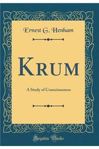 Krum: A Study of Consciousness (Classic Reprint): A Study of Consciousness (Classic Reprint)