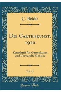 Die Gartenkunst, 1910, Vol. 12: Zeitschrift Fï¿½r Gartenkunst Und Verwandte Gebiete (Classic Reprint)