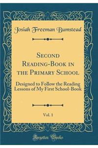 Second Reading-Book in the Primary School, Vol. 1: Designed to Follow the Reading Lessons of My First School-Book (Classic Reprint)