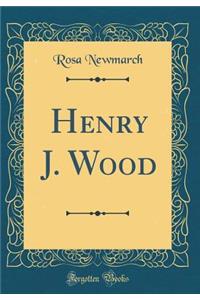 Henry J. Wood (Classic Reprint)