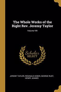 The Whole Works of the Right Rev. Jeremy Taylor; Volume VIII
