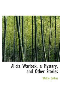 Alicia Warlock, a Mystery, and Other Stories