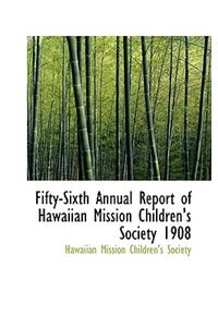 Fifty-Sixth Annual Report of Hawaiian Mission Children's Society 1908