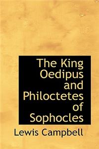 The King Oedipus and Philoctetes of Sophocles