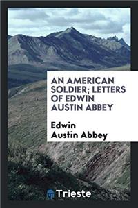 American Soldier; Letters of Edwin Austin Abbey
