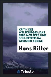 Kritik Des Weltkrieges; Das Erbe Moltkes Und Schlieffens Im Grossen Kriege
