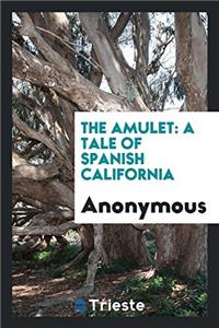 THE AMULET: A TALE OF SPANISH CALIFORNIA