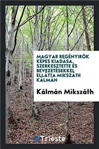 Magyar regï¿½nyirï¿½k kï¿½pes kiadï¿½sa. Szerkesztette ï¿½s bevezetï¿½sekkel ellï¿½tta Mikszï¿½th Kï¿½lmï¿½n