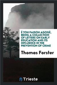 E Ton Paidon Agoge, Being a Collection of Letters on Early Education and Its Influence in the Prevention of Crime