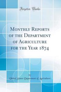 Monthly Reports of the Department of Agriculture for the Year 1874 (Classic Reprint)