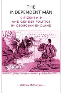 The Independent Man: Citizenship and Gender Politics in Georgian England