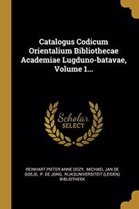 Catalogus Codicum Orientalium Bibliothecae Academiae Lugduno-batavae, Volume 1...
