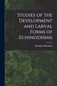 Studies of the Development and Larval Forms of Echinoderms