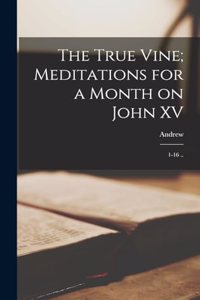 True Vine; Meditations for a Month on John XV