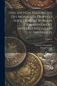 Description Historique Des Monnaies Frappées Sous L'empire Romain Communément Appelées Médailles Impériales; Volume 6