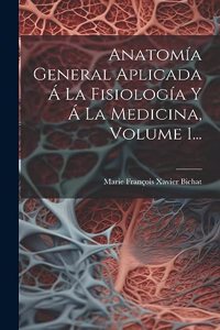 Anatomía General Aplicada Á La Fisiología Y Á La Medicina, Volume 1...