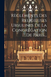 Règlements Des Religieuses Ursulines De La Congrégation De Paris...