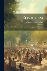 Sovietism; the ABC of Russian Bolshevism--according to the Bolshevists