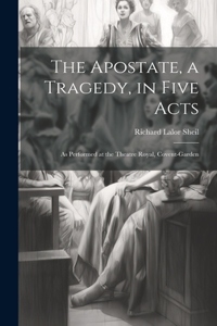 Apostate, a Tragedy, in Five Acts; as Performed at the Theatre Royal, Covent-Garden