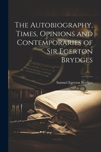 Autobiography, Times, Opinions and Contemporaries of Sir Egerton Brydges