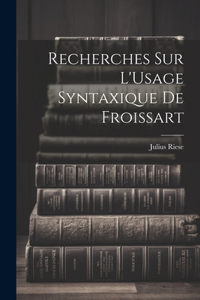 Recherches Sur L'Usage Syntaxique De Froissart