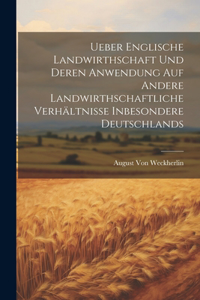 Ueber Englische Landwirthschaft Und Deren Anwendung Auf Andere Landwirthschaftliche Verhältnisse Inbesondere Deutschlands