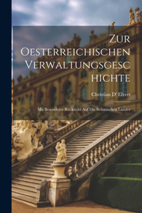 Zur Oesterreichischen Verwaltungsgeschichte: Mit Besonderer Rücksicht Auf Die Böhmischen Länder