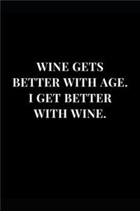Wine Gets Better With Age. I Get Better With Wine.