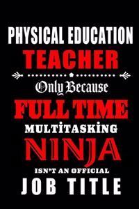 Physical Education Teacher Only Because Full Time Multitasking Ninja Isn't An Official Job Title