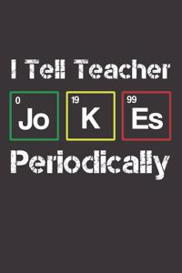 I Tell Teacher Jokes Periodically: Funny Teaching Journal for Teachers (Gag Gifts for Teachers)