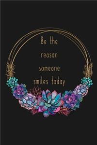 Be The Reason Someone Smiles Today