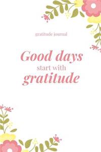 Good Days Start with Gratitude Gratitude Journal