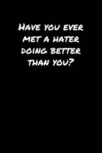 Have You Ever Met A Hater Doing Better Than You