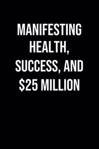 Manifesting Health Success And 25 Million