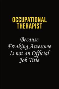 Occupational Therapist Because Freaking Awesome Is Not An Official Job Title