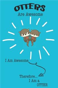 Otters Are Awesome I Am Awesome Therefore I Am a Otter